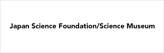 Japan Science Foundation / Science Museum